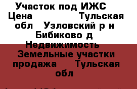 Участок под ИЖС. › Цена ­ 250 000 - Тульская обл., Узловский р-н, Бибиково д. Недвижимость » Земельные участки продажа   . Тульская обл.